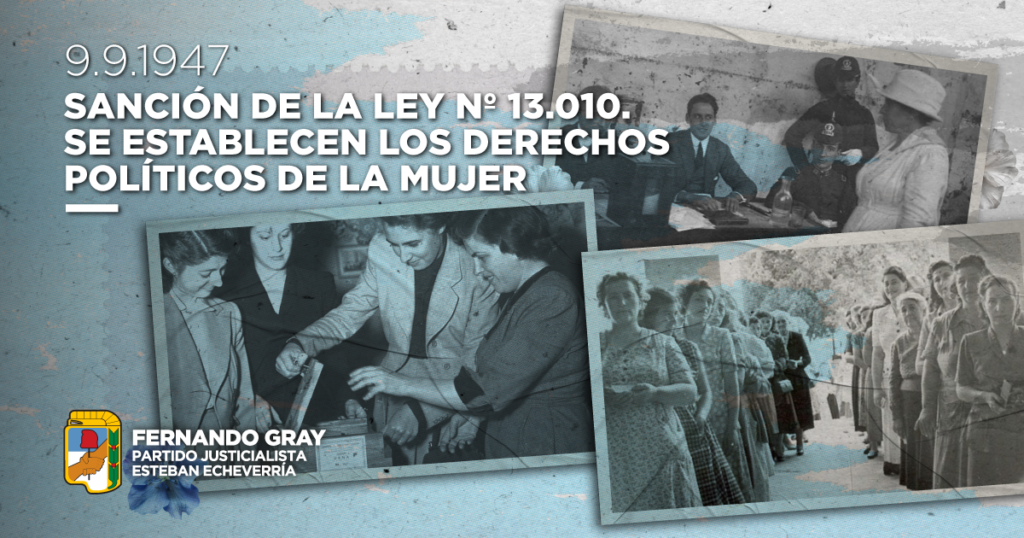 Siempre a la vanguardia de su tiempo, el primer gobierno del general Juan Domingo Perón garantizó las condiciones para que el movimiento de mujeres protagonizara uno de sus más grandes logros. El 9 de septiembre de 1947, tras el impulso inigualable de Evita, se sancionó la ley que aseguró a las mujeres los mismos derechos políticos que los hombres. En una época de democracia degradada y de permanentes ataques a las mayorías populares, reivindiquemos las conquistas del peronismo y pongamos bien en alto nuestra defensa inclaudicable de la igualdad y la justicia social.